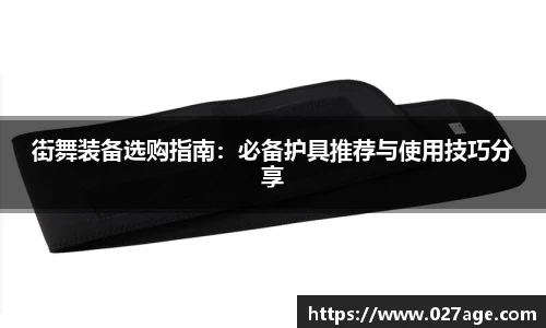 街舞装备选购指南：必备护具推荐与使用技巧分享