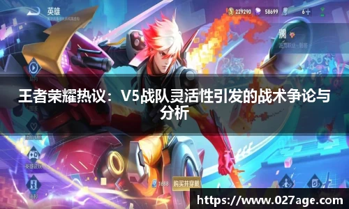 王者荣耀热议：V5战队灵活性引发的战术争论与分析